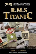 705 Things You May Not Have Known About R.M.S. Titanic - John DT White [2012, PDF] - <span>Marine history › Accidents and disasters at sea</span>